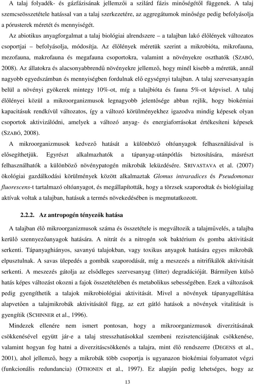 Az abiotikus anyagforgalmat a talaj biológiai alrendszere a talajban lakó élılények változatos csoportjai befolyásolja, módosítja.