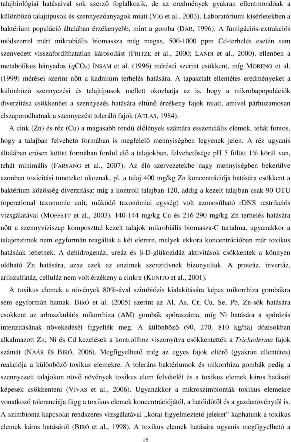 A fumigációs-extrakciós módszerrel mért mikrobiális biomassza még magas, 500-1000 ppm Cd-terhelés esetén sem szenvedett visszafordíthatatlan károsodást (FRITZE et al., 2000; LANDI et al.