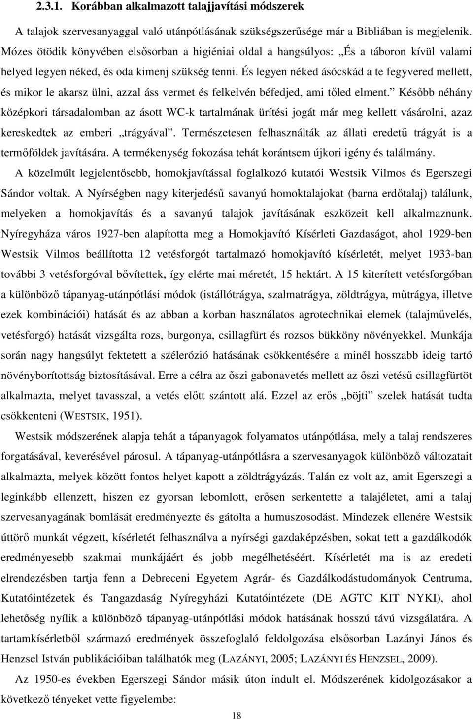 És legyen néked ásócskád a te fegyvered mellett, és mikor le akarsz ülni, azzal áss vermet és felkelvén béfedjed, ami tıled elment.