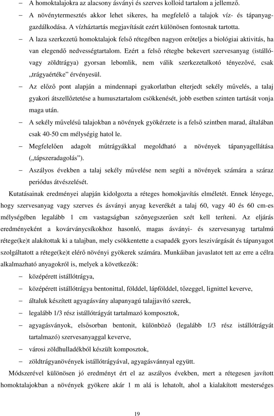 Ezért a felsı rétegbe bekevert szervesanyag (istállóvagy zöldtrágya) gyorsan lebomlik, nem válik szerkezetalkotó tényezıvé, csak trágyaértéke érvényesül.