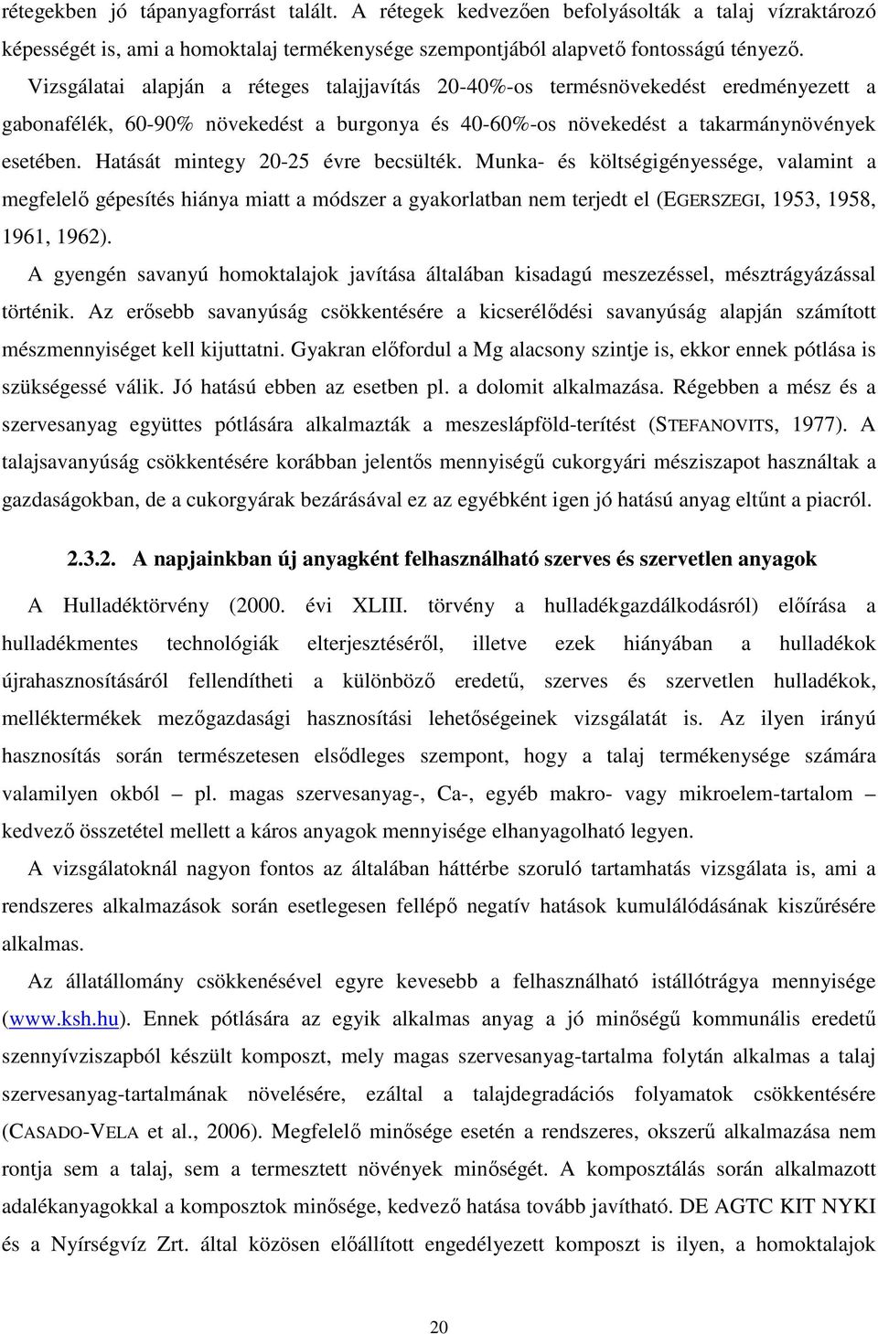 Hatását mintegy 20-25 évre becsülték. Munka- és költségigényessége, valamint a megfelelı gépesítés hiánya miatt a módszer a gyakorlatban nem terjedt el (EGERSZEGI, 1953, 1958, 1961, 1962).