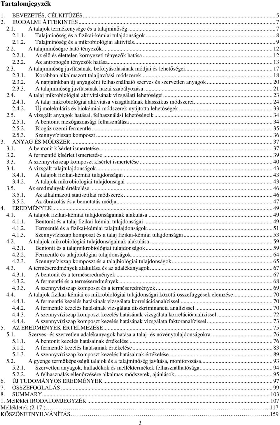 2.3. A talajminıség javításának, befolyásolásának módjai és lehetıségei... 17 2.3.1. Korábban alkalmazott talajjavítási módszerek... 18 2.3.2. A napjainkban új anyagként felhasználható szerves és szervetlen anyagok.