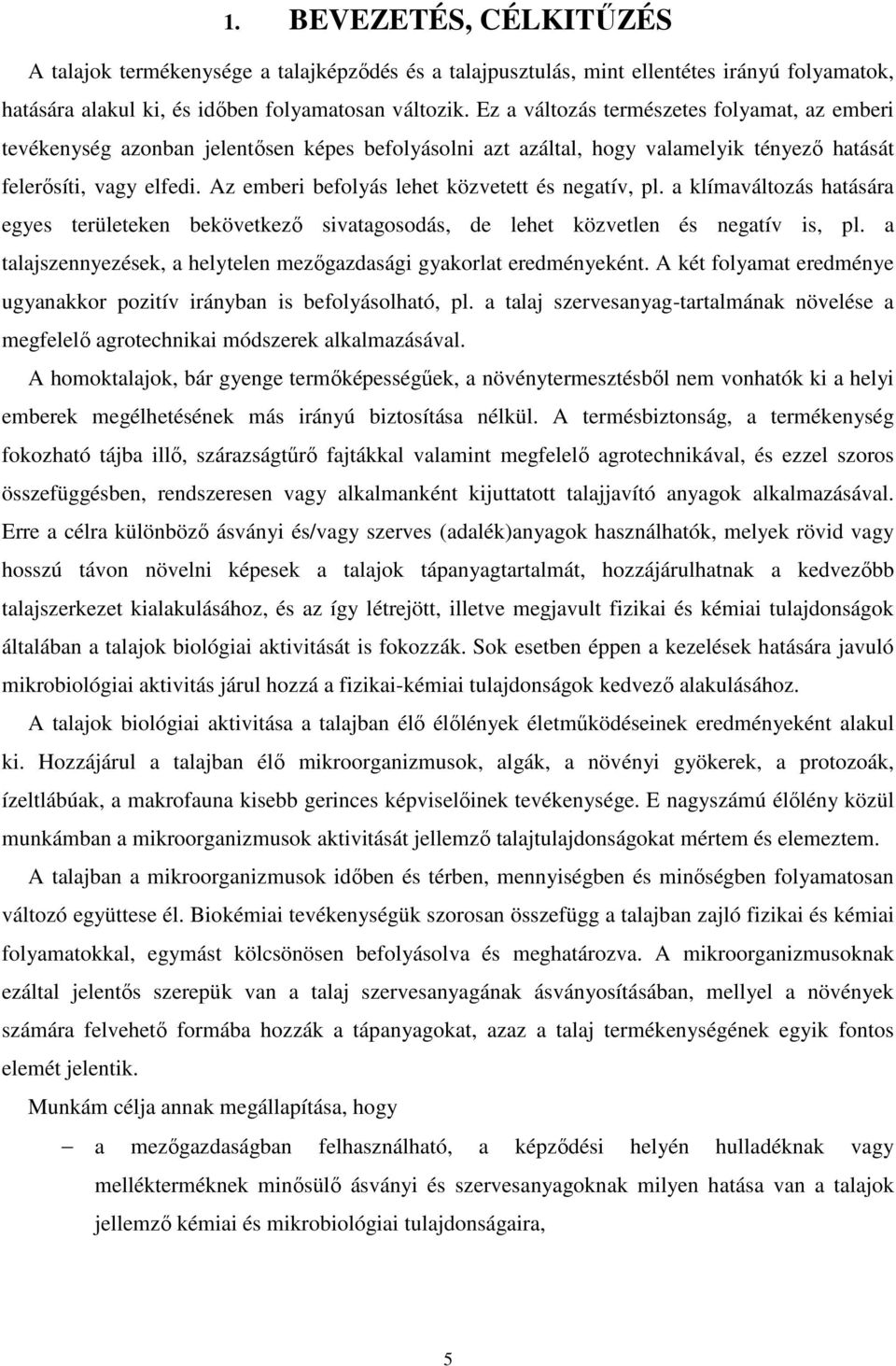 Az emberi befolyás lehet közvetett és negatív, pl. a klímaváltozás hatására egyes területeken bekövetkezı sivatagosodás, de lehet közvetlen és negatív is, pl.