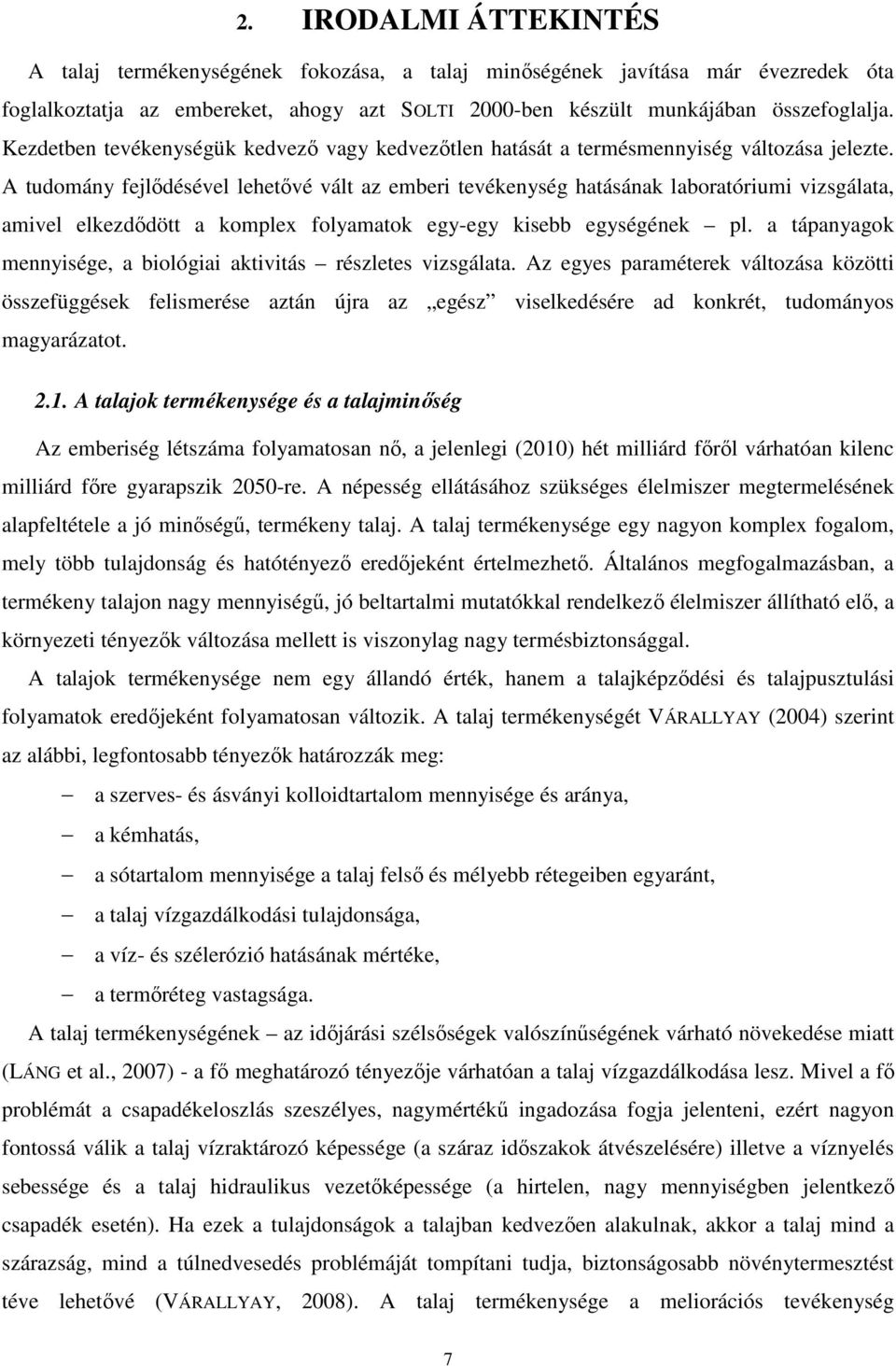 A tudomány fejlıdésével lehetıvé vált az emberi tevékenység hatásának laboratóriumi vizsgálata, amivel elkezdıdött a komplex folyamatok egy-egy kisebb egységének pl.