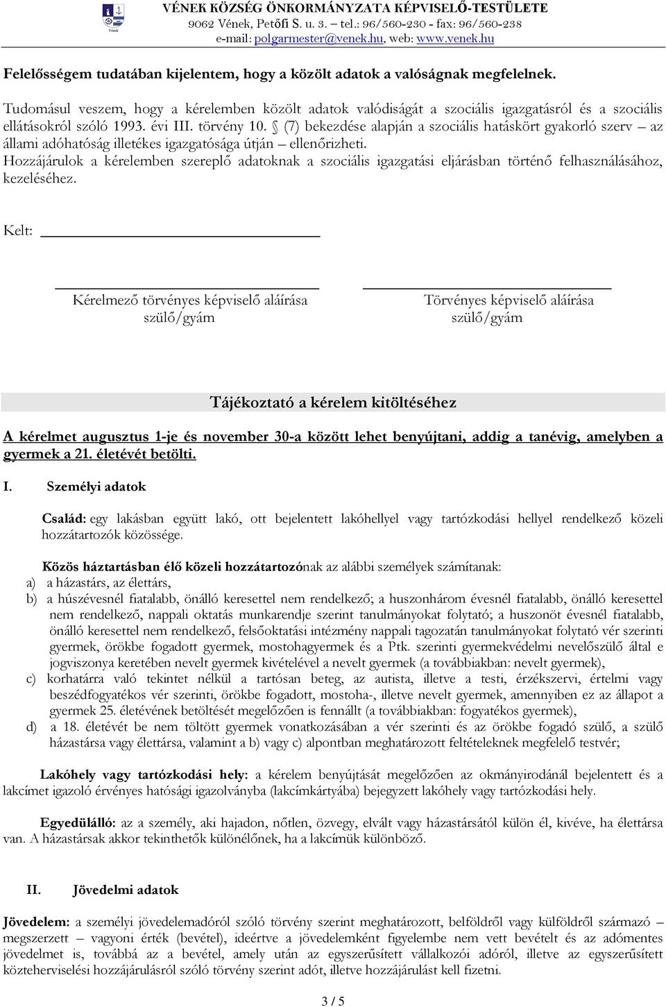 (7) bekezdése alapján a szociális hatáskört gyakorló szerv az állami adóhatóság illetékes igazgatósága útján ellenőrizheti.