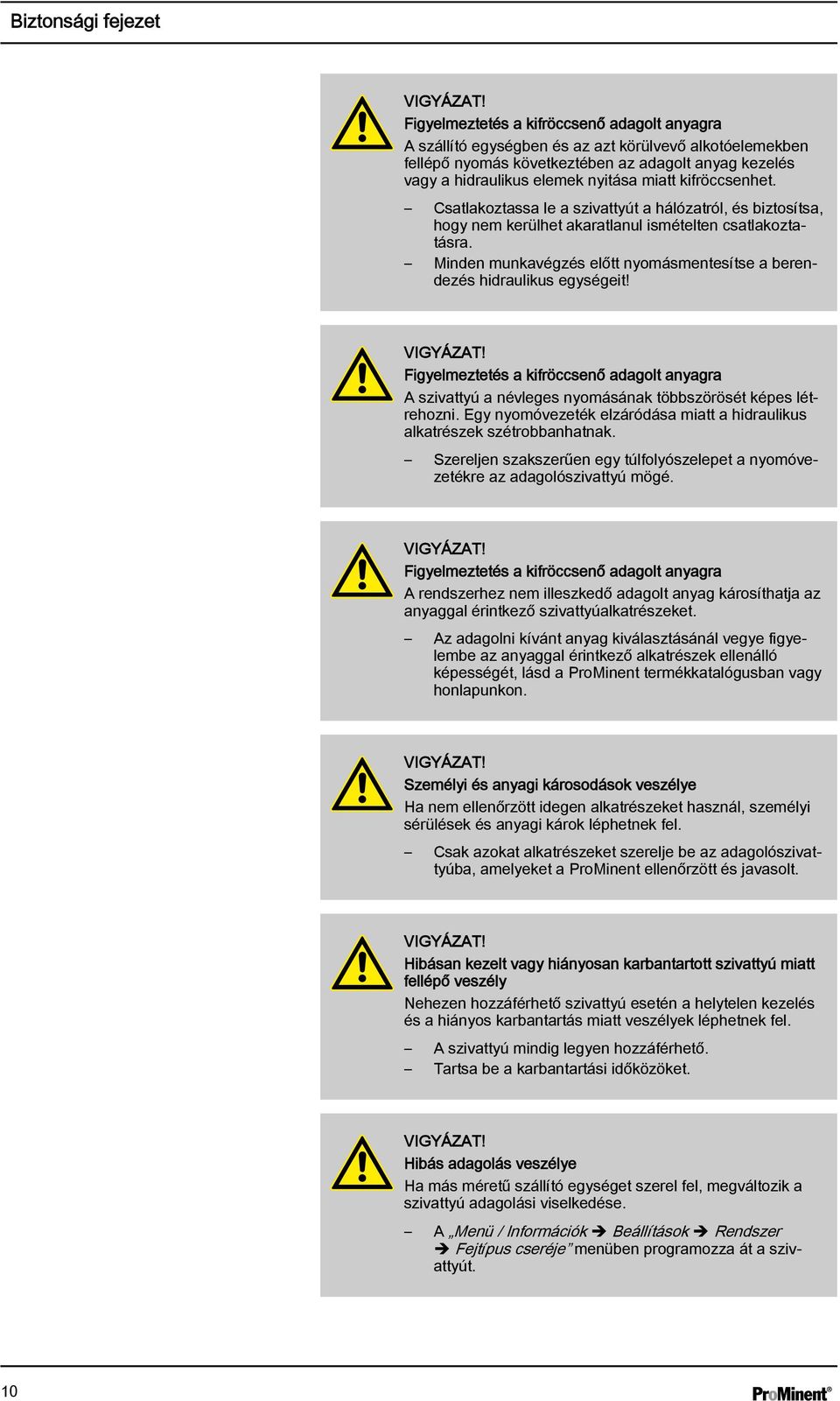 kifröccsenhet. Csatlakoztassa le a szivattyút a hálózatról, és biztosítsa, hogy nem kerülhet akaratlanul ismételten csatlakoztatásra.