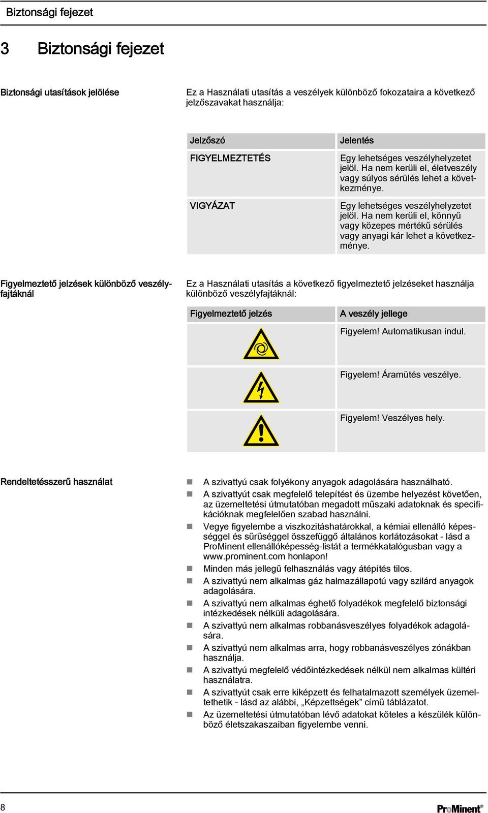 Figyelmeztető jelzések különböző veszélyfajtáknál Ez a Használati utasítás a következő figyelmeztető jelzéseket használja különböző veszélyfajtáknál: Figyelmeztető jelzés A veszély jellege Figyelem!