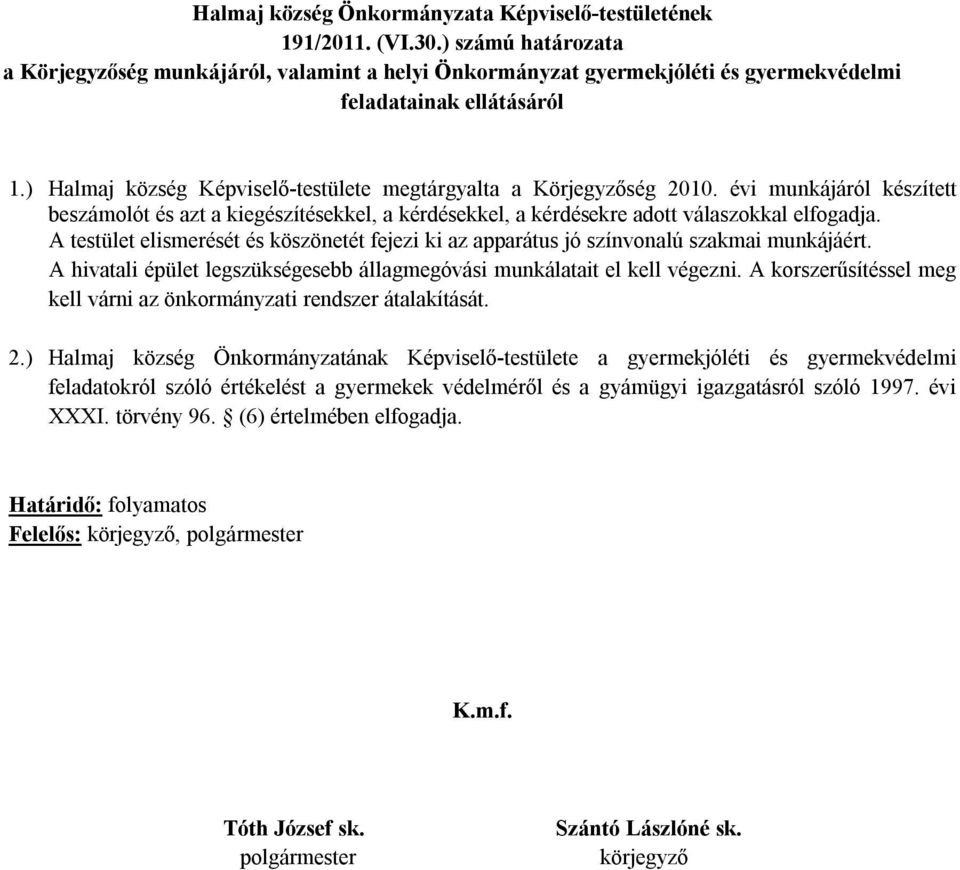 A testület elismerését és köszönetét fejezi ki az apparátus jó színvonalú szakmai munkájáért. A hivatali épület legszükségesebb állagmegóvási munkálatait el kell végezni.