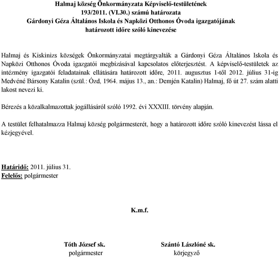 Géza Általános Iskola és Napközi Otthonos Óvoda igazgatói megbízásával kapcsolatos előterjesztést. A képviselő-testületek az intézmény igazgatói feladatainak ellátására határozott időre, 2011.