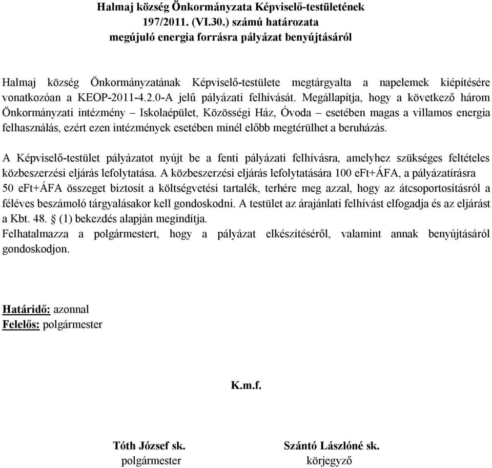 Megállapítja, hogy a következő három Önkormányzati intézmény Iskolaépület, Közösségi Ház, Óvoda esetében magas a villamos energia felhasználás, ezért ezen intézmények esetében minél előbb megtérülhet