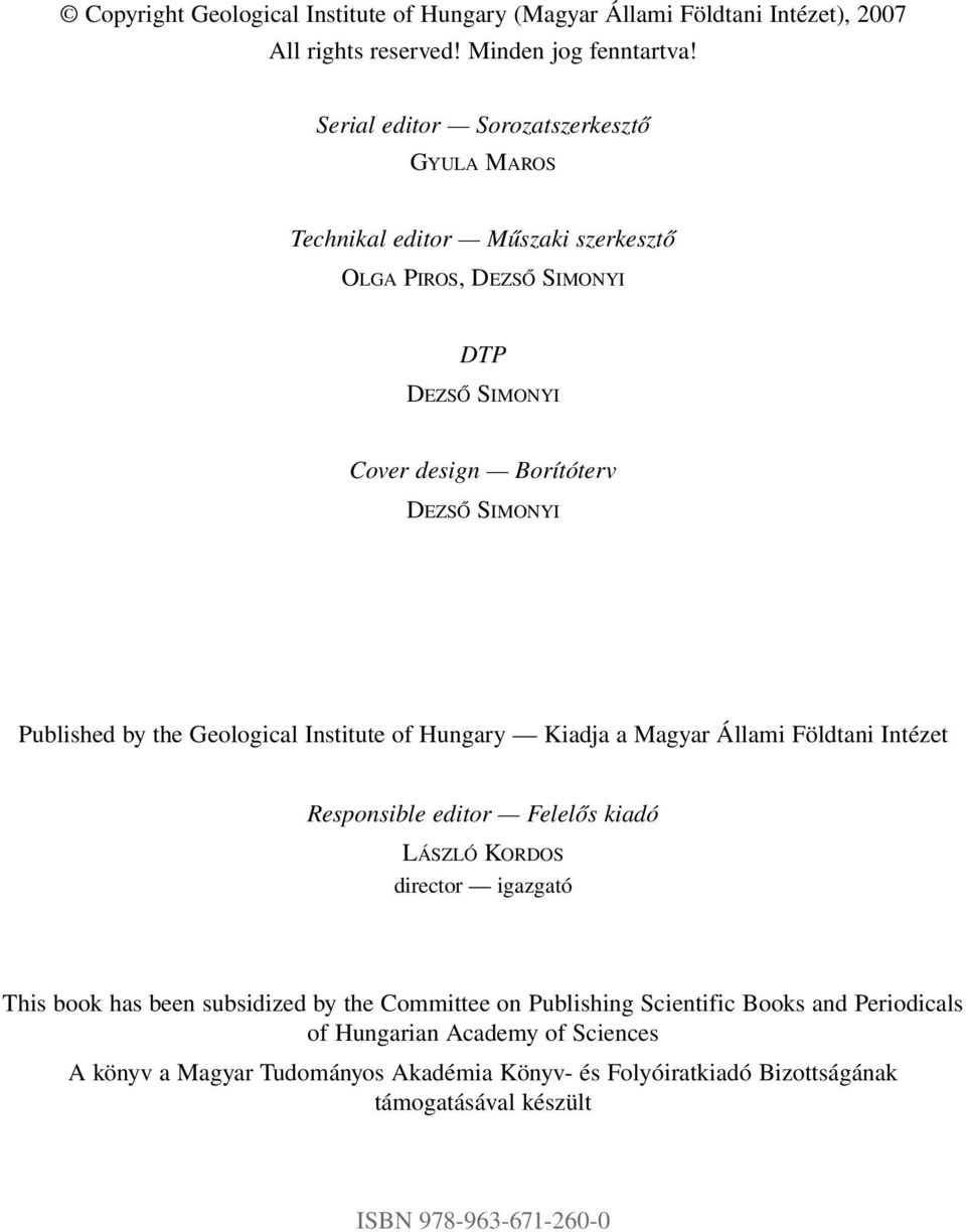 by the Geological Institute of Hungary Kiadja a Magyar Állami Földtani Intézet Responsible editor Felelős kiadó LÁSZLÓ KORDOS director igazgató This book has been