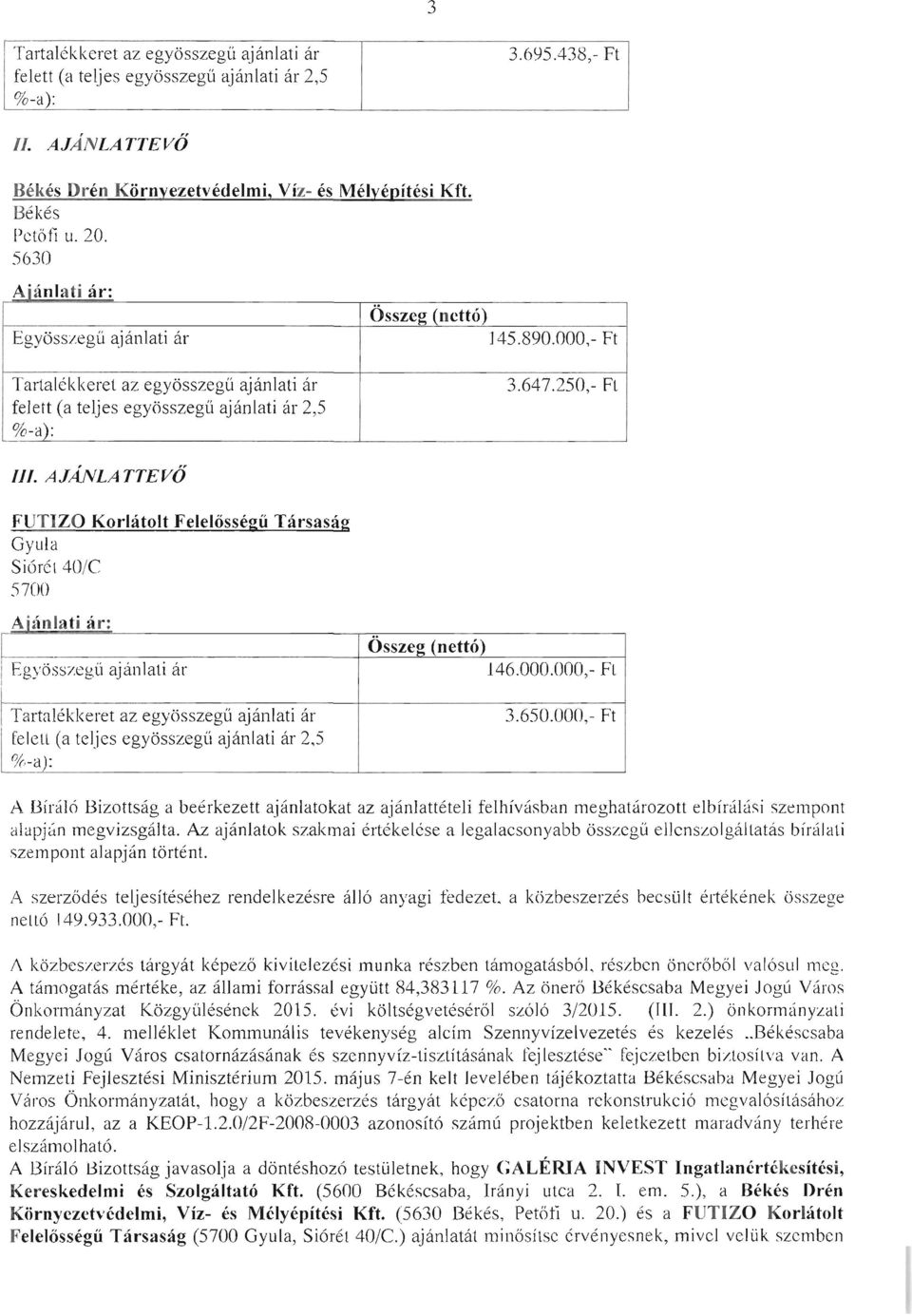 AJÁNLATTEVŐ FUTIZO Korlátolt FelelősségűTársaság Gyula Siórét 40/C 5700 A ' lanjaf' l ar: ~ Egyösszegűajánlati ár I Tartalékkeret az egyösszegű ajánlati ár Összeg (nettó) 146.000.000,- Ft 3.650.