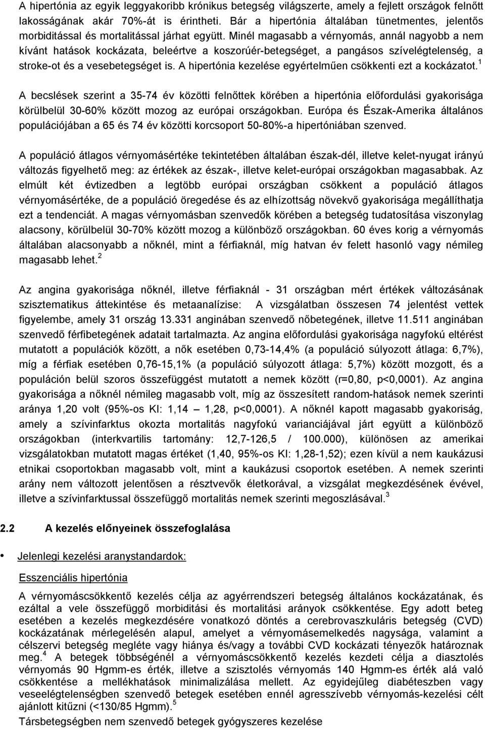 Minél magasabb a vérnyomás, annál nagyobb a nem kívánt hatások kockázata, beleértve a koszorúér-betegséget, a pangásos szívelégtelenség, a stroke-ot és a vesebetegséget is.