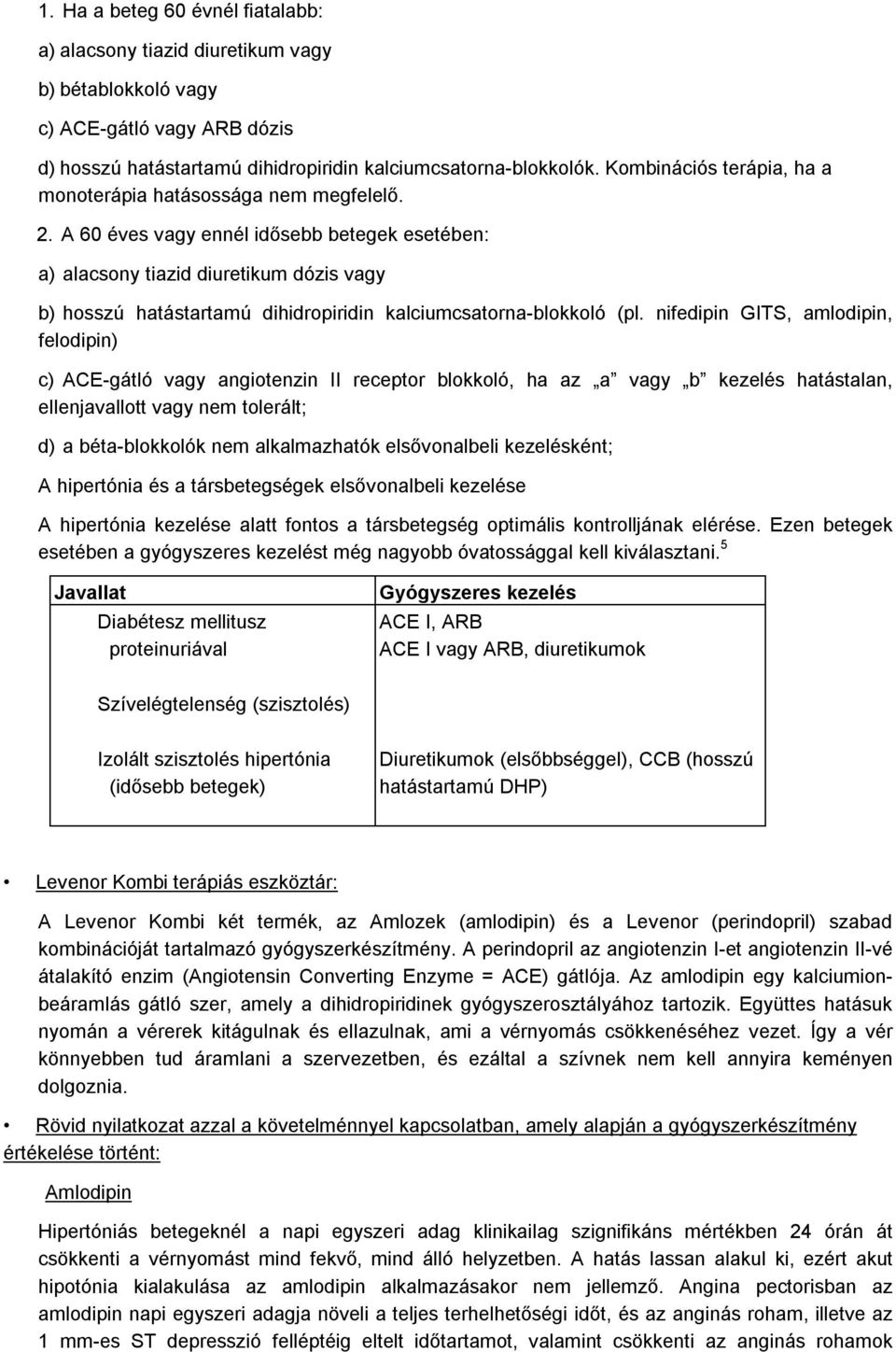 A 60 éves vagy ennél idősebb betegek esetében: a) alacsony tiazid diuretikum dózis vagy b) hosszú hatástartamú dihidropiridin kalciumcsatorna-blokkoló (pl.