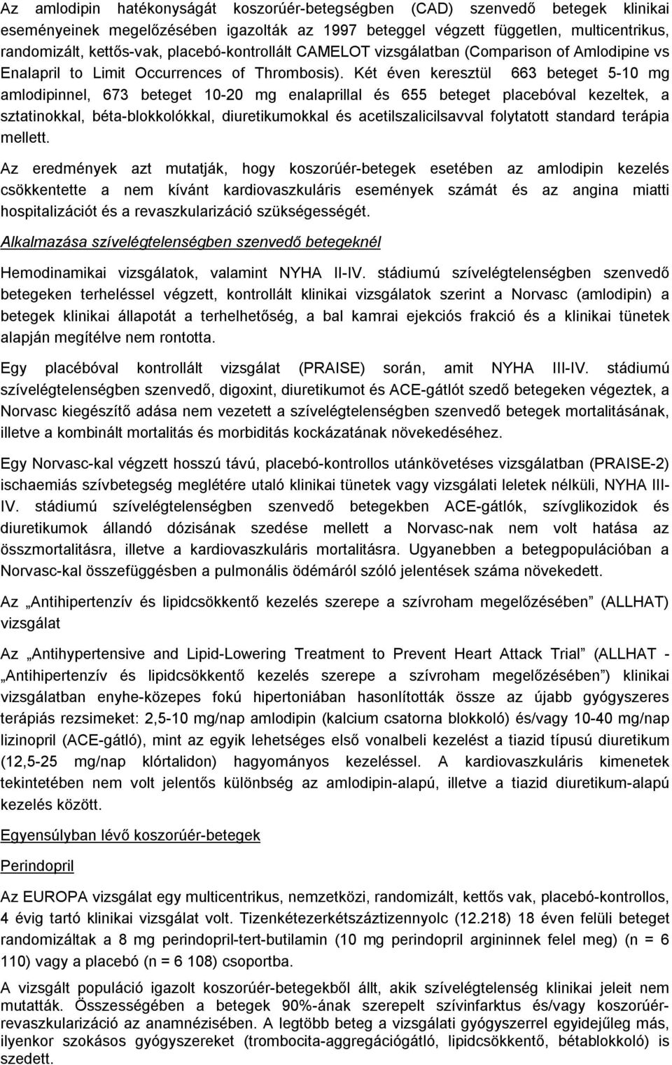 Két éven keresztül 663 beteget 5-10 mg amlodipinnel, 673 beteget 10-20 mg enalaprillal és 655 beteget placebóval kezeltek, a sztatinokkal, béta-blokkolókkal, diuretikumokkal és acetilszalicilsavval