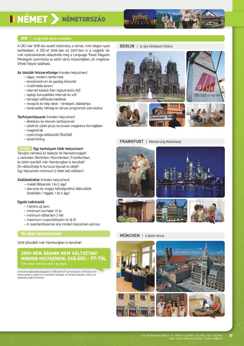 BERLIN Az újra felfedezett főváros Az iskolák felszereltsége (minden helyszínen) tágas, modern tantermek tanulócentrum és gazdag könyvtár multimédia terem internet kávézó (Van regisztrációs díj!