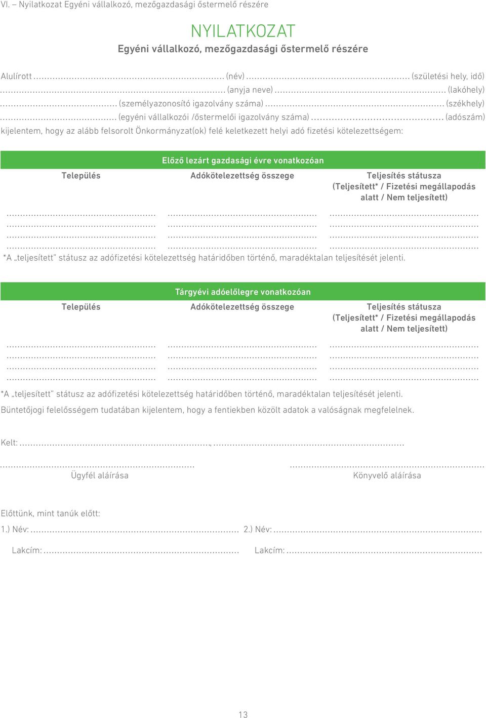 kötelezettségem: Előző lezárt gazdasági évre vonatkozóan Település Adókötelezettség összege Teljesítés státusza (Teljesített* / Fizetési megállapodás alatt / Nem teljesített) *A teljesített státusz