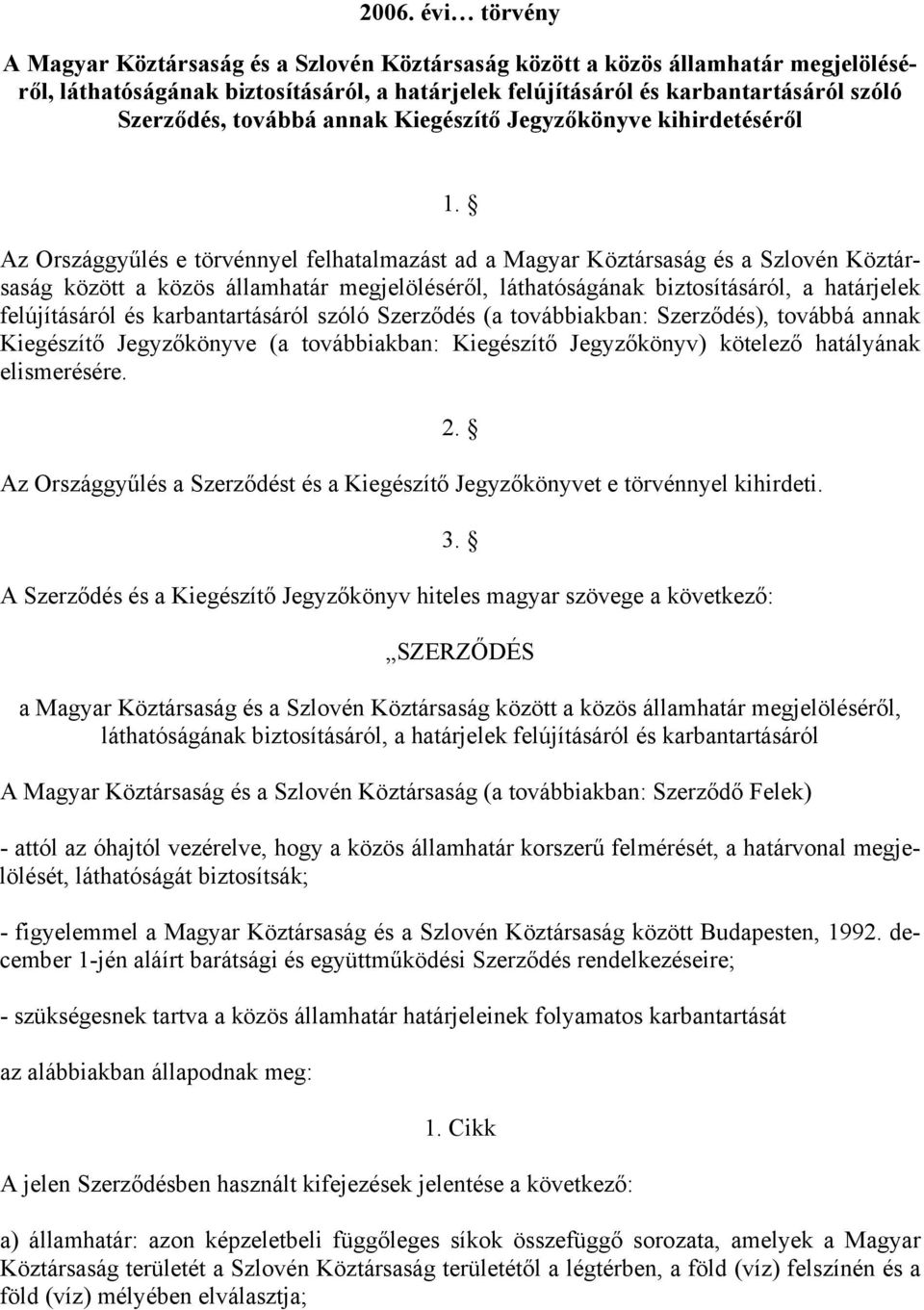 Az Országgyűlés e törvénnyel felhatalmazást ad a Magyar Köztársaság és a Szlovén Köztársaság között a közös államhatár megjelöléséről, láthatóságának biztosításáról, a határjelek felújításáról és