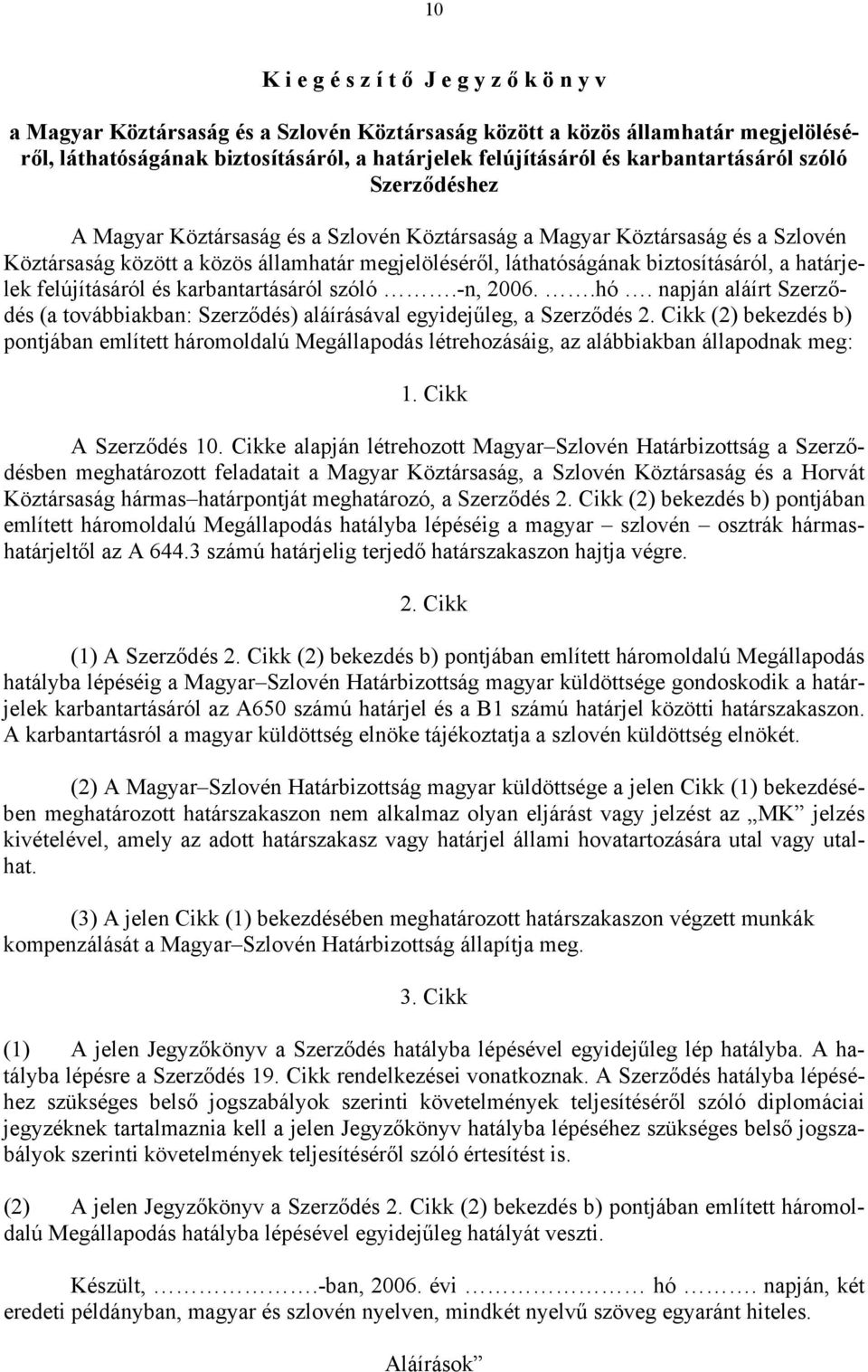 biztosításáról, a határjelek felújításáról és karbantartásáról szóló.-n, 2006..hó. napján aláírt Szerződés (a továbbiakban: Szerződés) aláírásával egyidejűleg, a Szerződés 2.