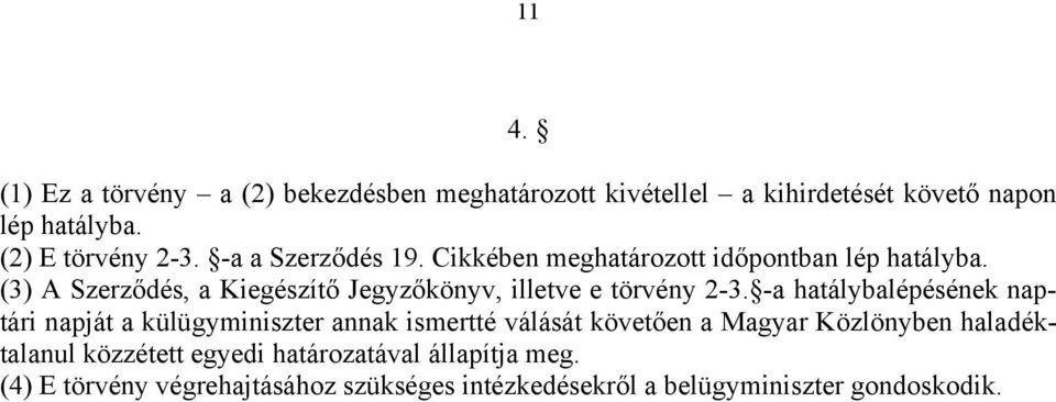 (3) A Szerződés, a Kiegészítő Jegyzőkönyv, illetve e törvény 2-3.