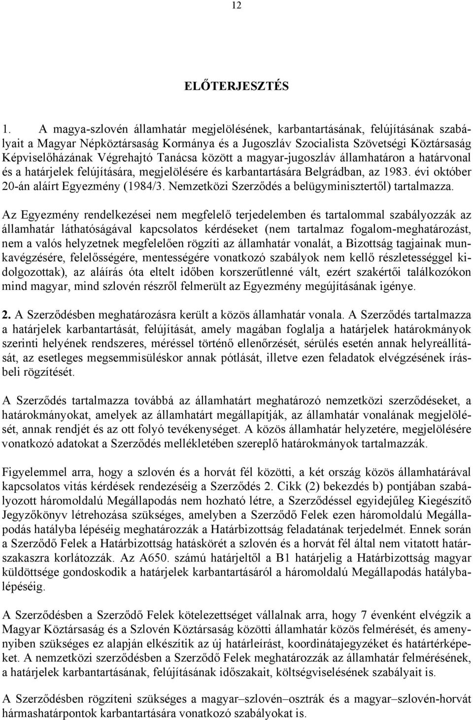 Tanácsa között a magyar-jugoszláv államhatáron a határvonal és a határjelek felújítására, megjelölésére és karbantartására Belgrádban, az 1983. évi október 20-án aláírt Egyezmény (1984/3.