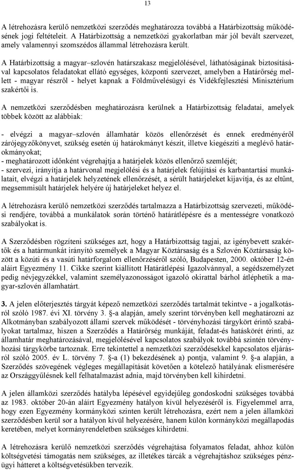 A Határbizottság a magyar szlovén határszakasz megjelölésével, láthatóságának biztosításával kapcsolatos feladatokat ellátó egységes, központi szervezet, amelyben a Határőrség mellett - magyar