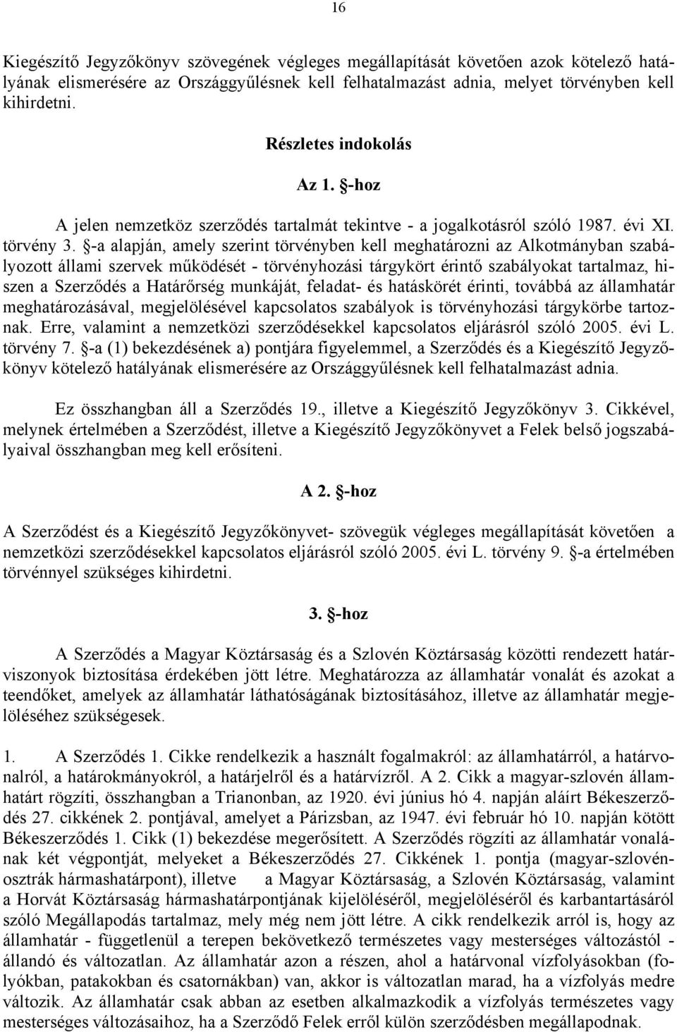 -a alapján, amely szerint törvényben kell meghatározni az Alkotmányban szabályozott állami szervek működését - törvényhozási tárgykört érintő szabályokat tartalmaz, hiszen a Szerződés a Határőrség