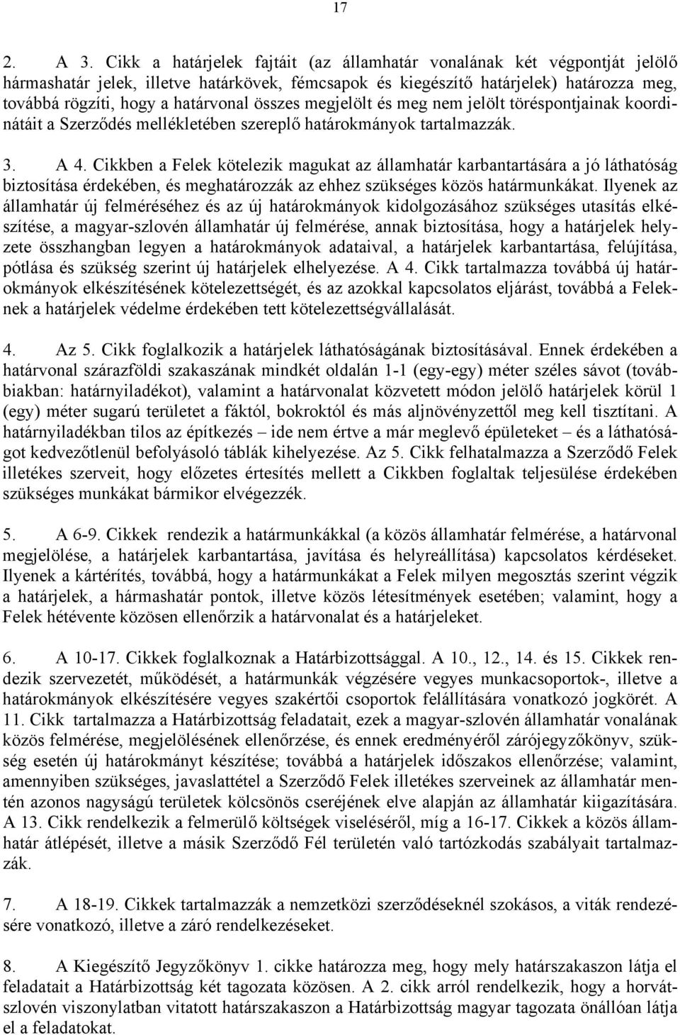 összes megjelölt és meg nem jelölt töréspontjainak koordinátáit a Szerződés mellékletében szereplő határokmányok tartalmazzák. 3. A 4.
