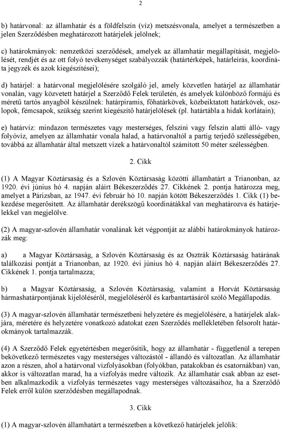 megjelölésére szolgáló jel, amely közvetlen határjel az államhatár vonalán, vagy közvetett határjel a Szerződő Felek területén, és amelyek különböző formájú és méretű tartós anyagból készülnek: