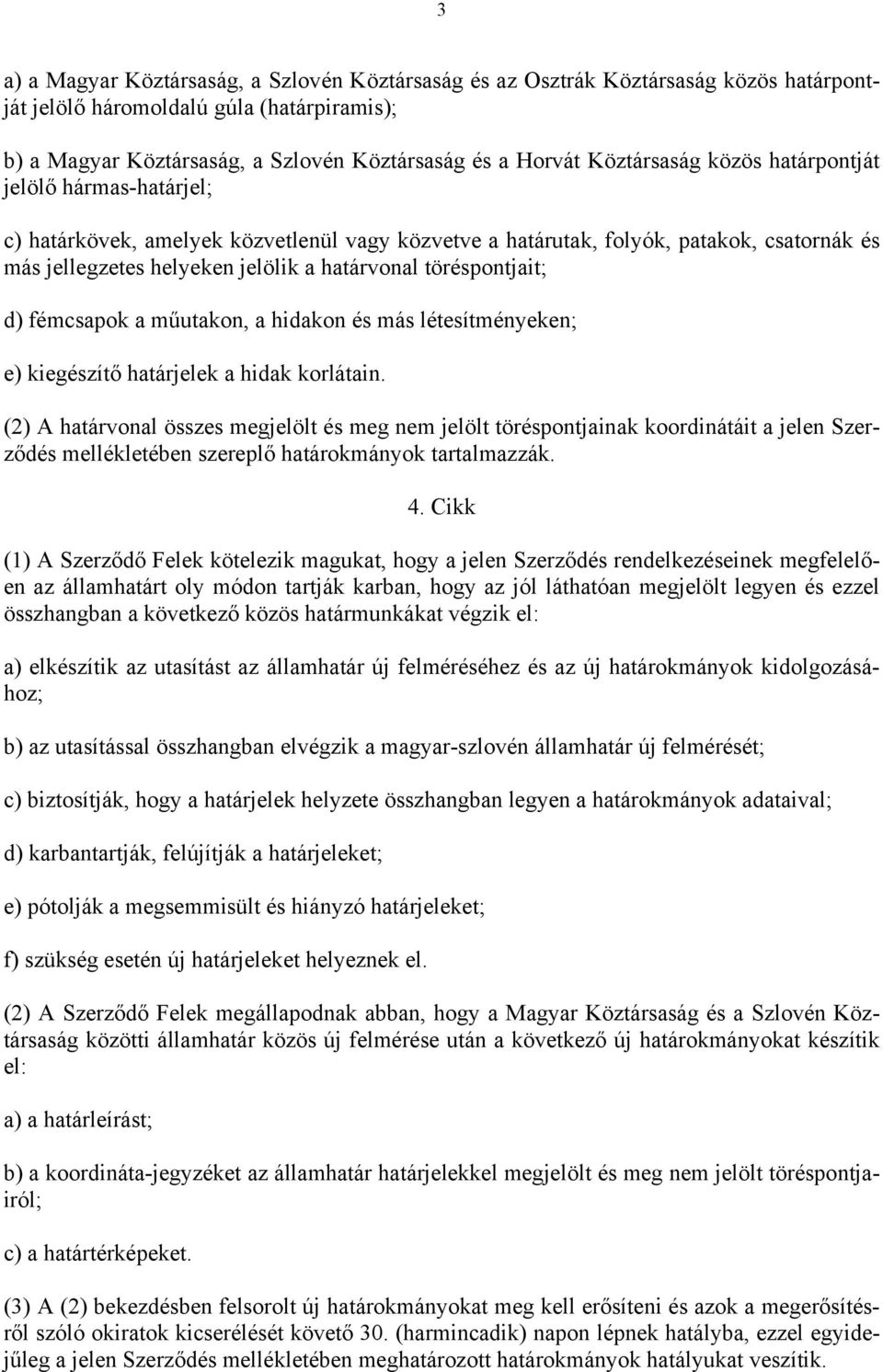 töréspontjait; d) fémcsapok a műutakon, a hidakon és más létesítményeken; e) kiegészítő határjelek a hidak korlátain.