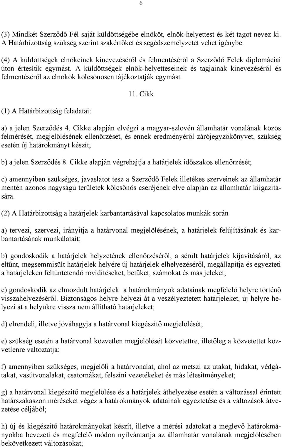 A küldöttségek elnök-helyetteseinek és tagjainak kinevezéséről és felmentéséről az elnökök kölcsönösen tájékoztatják egymást. (1) A Határbizottság feladatai: 11. Cikk a) a jelen Szerződés 4.