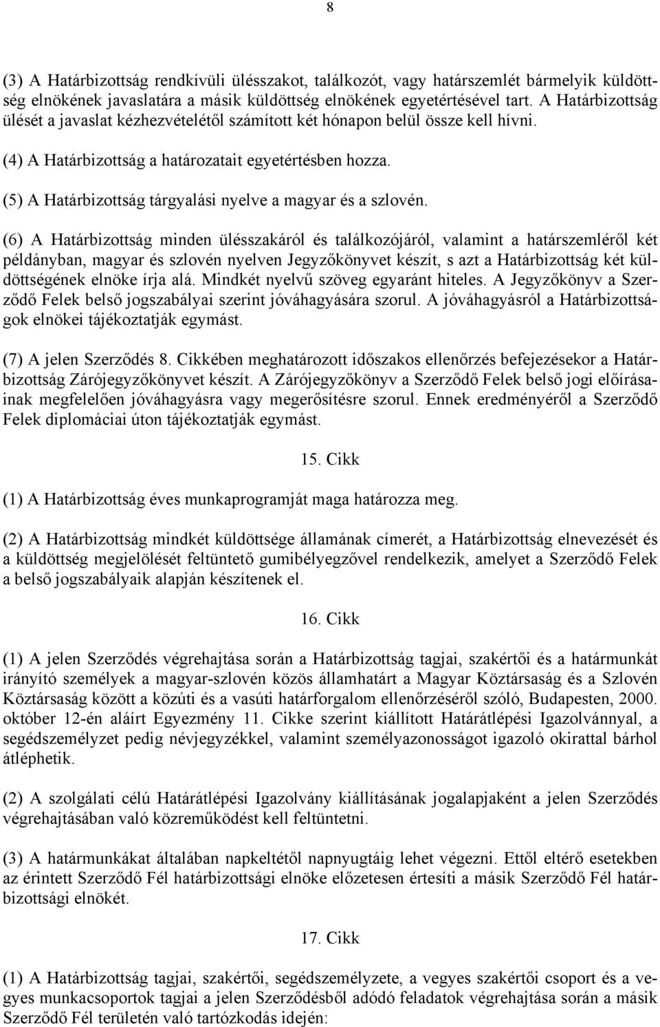 (5) A Határbizottság tárgyalási nyelve a magyar és a szlovén.