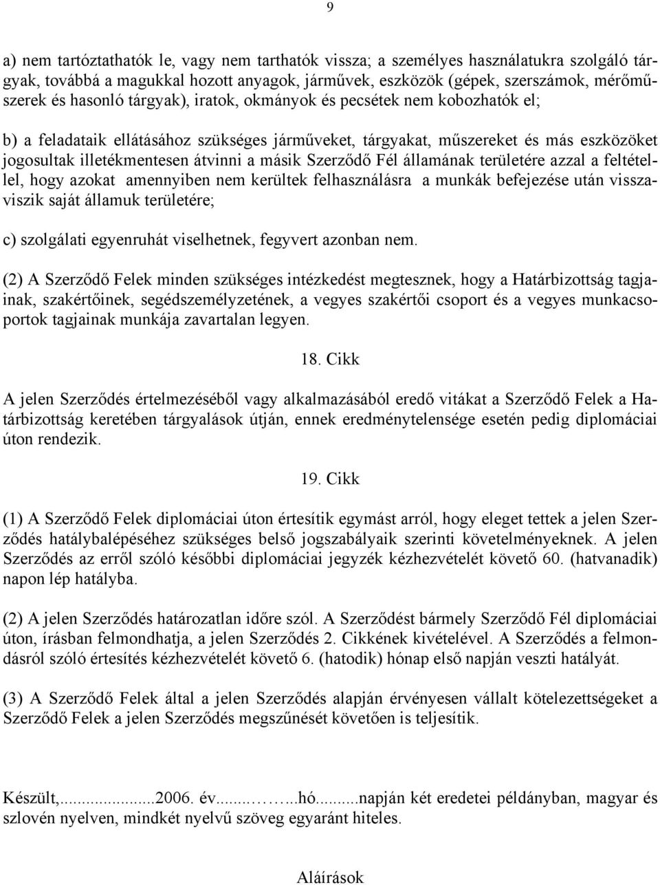 Fél államának területére azzal a feltétellel, hogy azokat amennyiben nem kerültek felhasználásra a munkák befejezése után visszaviszik saját államuk területére; c) szolgálati egyenruhát viselhetnek,