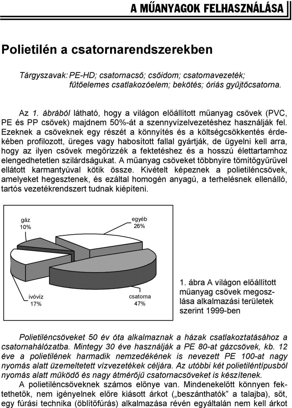 Ezeknek a csöveknek egy részét a könnyítés és a költségcsökkentés érdekében profilozott, üreges vagy habosított fallal gyártják, de ügyelni kell arra, hogy az ilyen csövek megőrizzék a fektetéshez és
