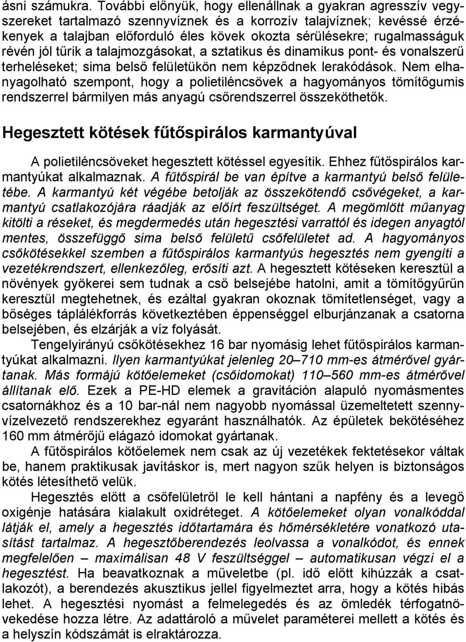 rugalmasságuk révén jól tűrik a talajmozgásokat, a sztatikus és dinamikus pont- és vonalszerű terheléseket; sima belső felületükön nem képződnek lerakódások.