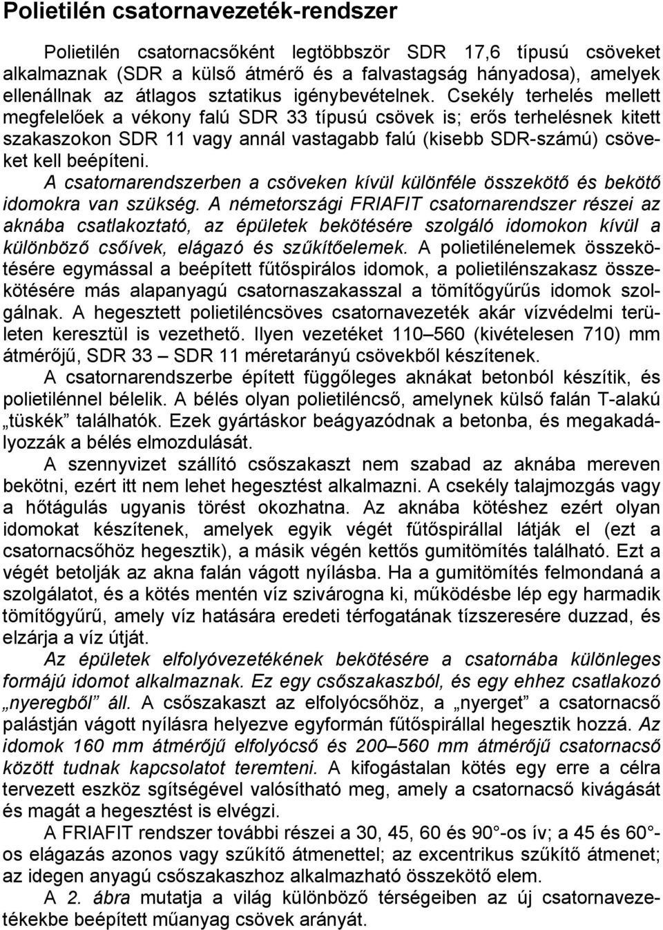 Csekély terhelés mellett megfelelőek a vékony falú SDR 33 típusú csövek is; erős terhelésnek kitett szakaszokon SDR 11 vagy annál vastagabb falú (kisebb SDR-számú) csöveket kell beépíteni.