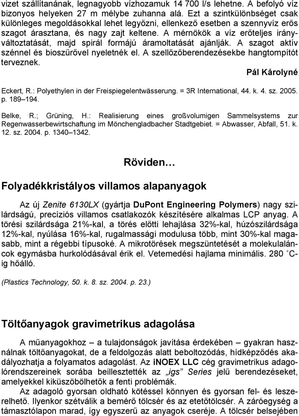 A mérnökök a víz erőteljes irányváltoztatását, majd spirál formájú áramoltatását ajánlják. A szagot aktív szénnel és bioszűrővel nyeletnék el. A szellőzőberendezésekbe hangtompítót terveznek.