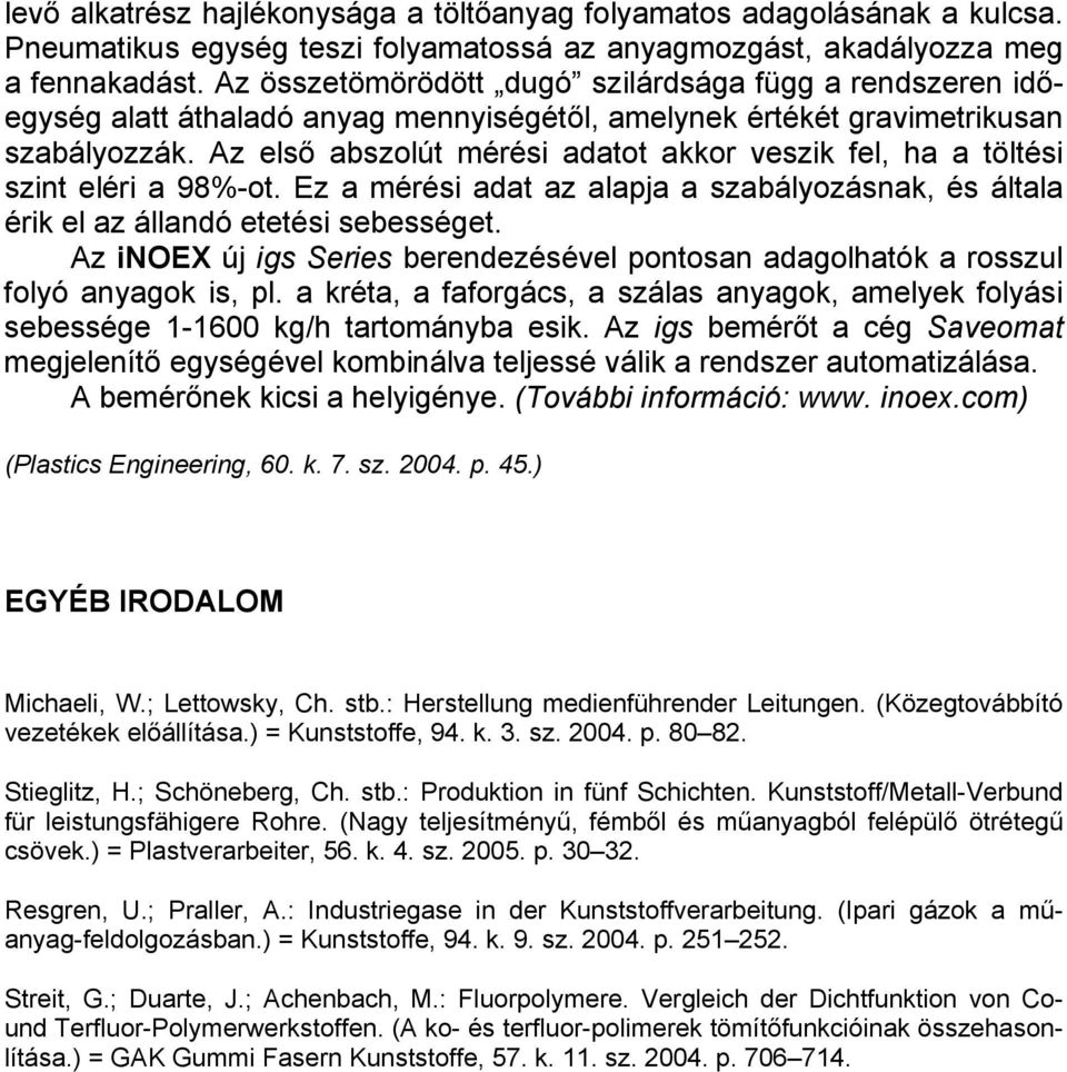 Az első abszolút mérési adatot akkor veszik fel, ha a töltési szint eléri a 98%-ot. Ez a mérési adat az alapja a szabályozásnak, és általa érik el az állandó etetési sebességet.