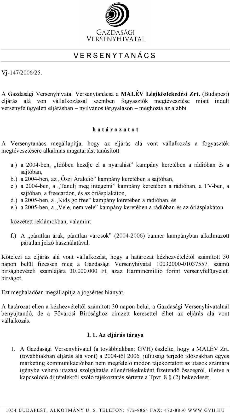 tárgyaláson meghozta az alábbi h a t á r o z a t o t A Versenytanács megállapítja, hogy az eljárás alá vont vállalkozás a fogyasztók megtévesztésére alkalmas magatartást tanúsított a.