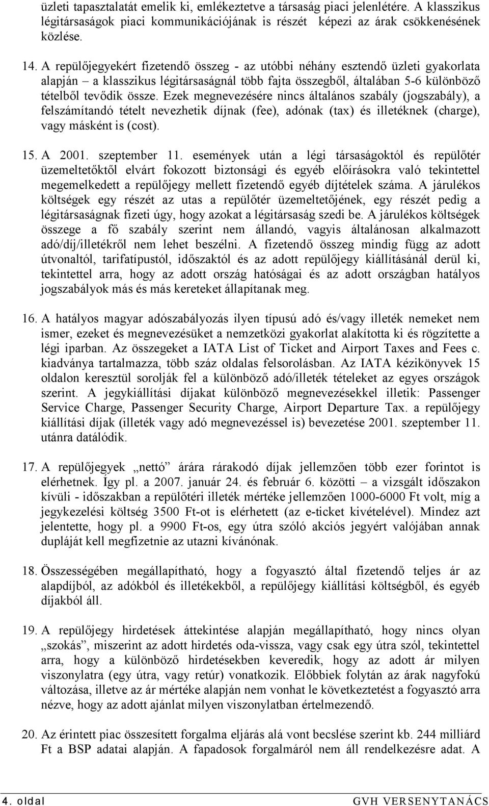 Ezek megnevezésére nincs általános szabály (jogszabály), a felszámítandó tételt nevezhetik díjnak (fee), adónak (tax) és illetéknek (charge), vagy másként is (cost). 15. A 2001. szeptember 11.