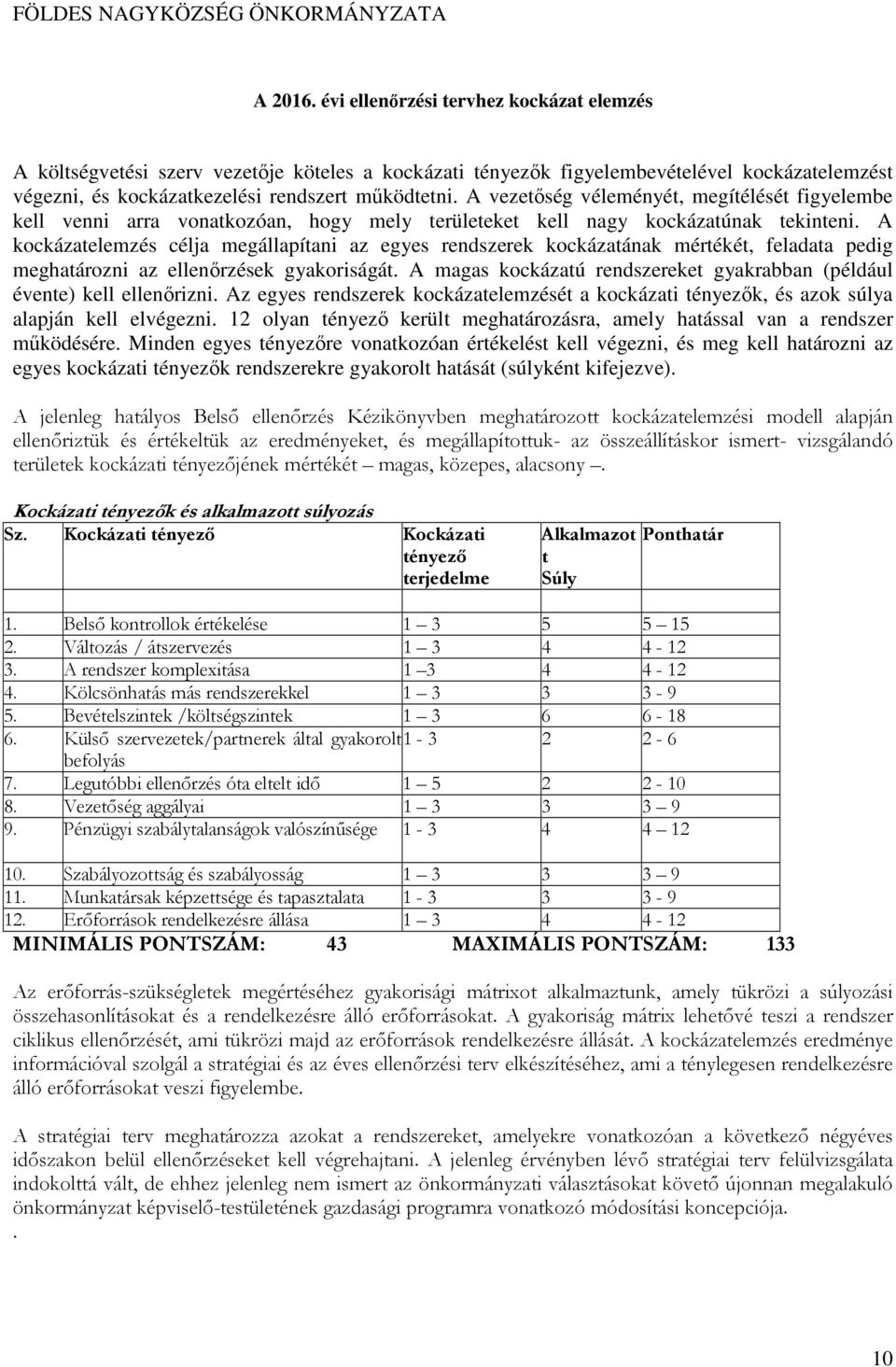 A kockázatelemzés célja megállapítani az egyes rendszerek kockázatának mértékét, feladata pedig meghatározni az ek gyakoriságát.