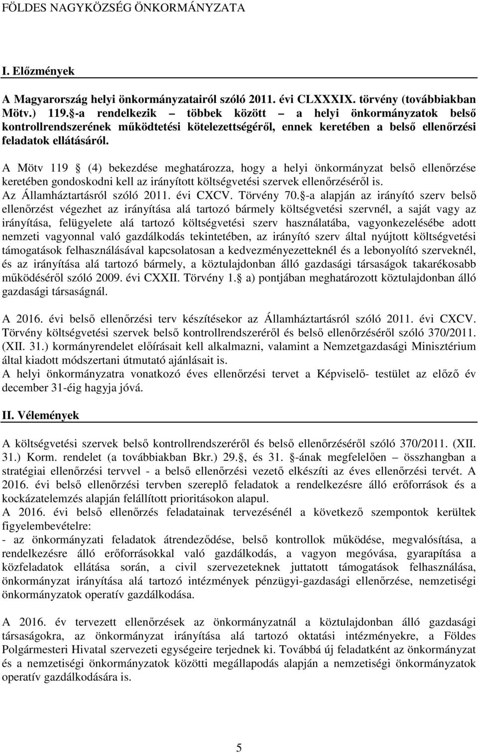 A Mötv 119 (4) bekezdése meghatározza, hogy a helyi önkormányzat belső e keretében gondoskodni kell az irányított költségvetési szervek éről is. Az Államháztartásról szóló 2011. évi CXCV. Törvény 70.