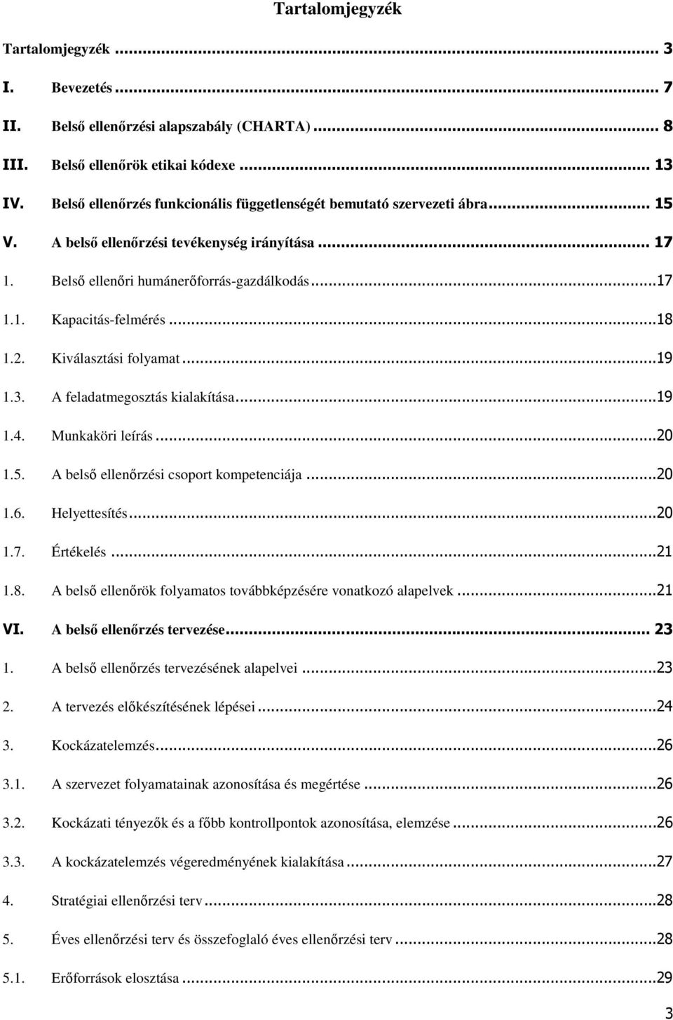 ..18 1.2. Kiválasztási folyamat...19 1.3. A feladatmegosztás kialakítása...19 1.4. Munkaköri leírás...20 1.5. A belső ellenőrzési csoport kompetenciája...20 1.6. Helyettesítés...20 1.7. Értékelés.