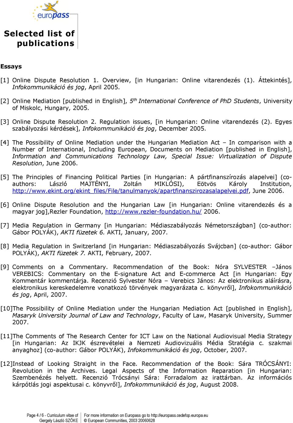 Regulation issues, [in Hungarian: Online vitarendezés (2). Egyes szabályozási kérdések], Infokommunikáció és jog, December 2005.