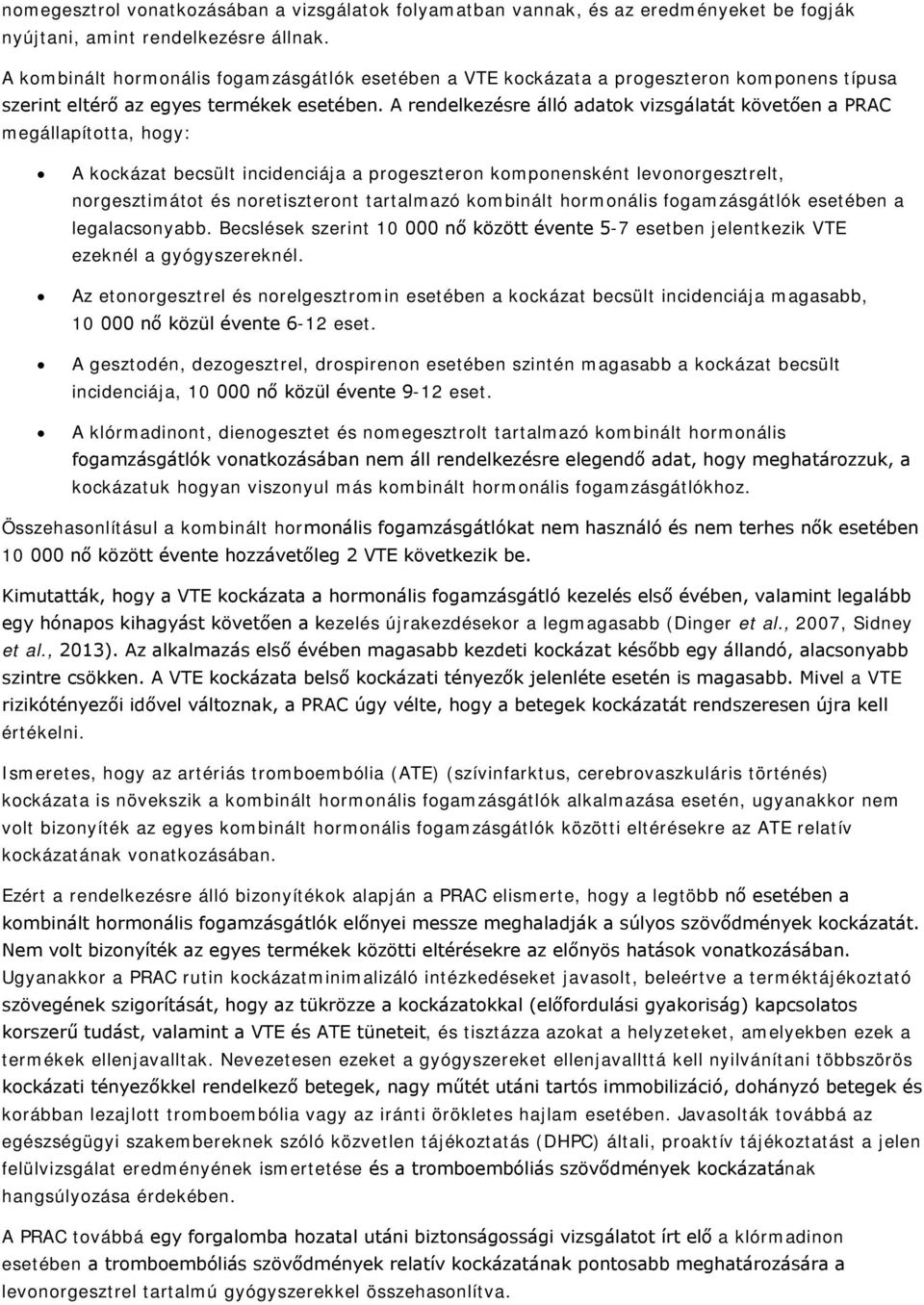 A rendelkezésre álló adatok vizsgálatát követően a PRAC megállapította, hogy: A kockázat becsült incidenciája a progeszteron komponensként levonorgesztrelt, norgesztimátot és noretiszteront