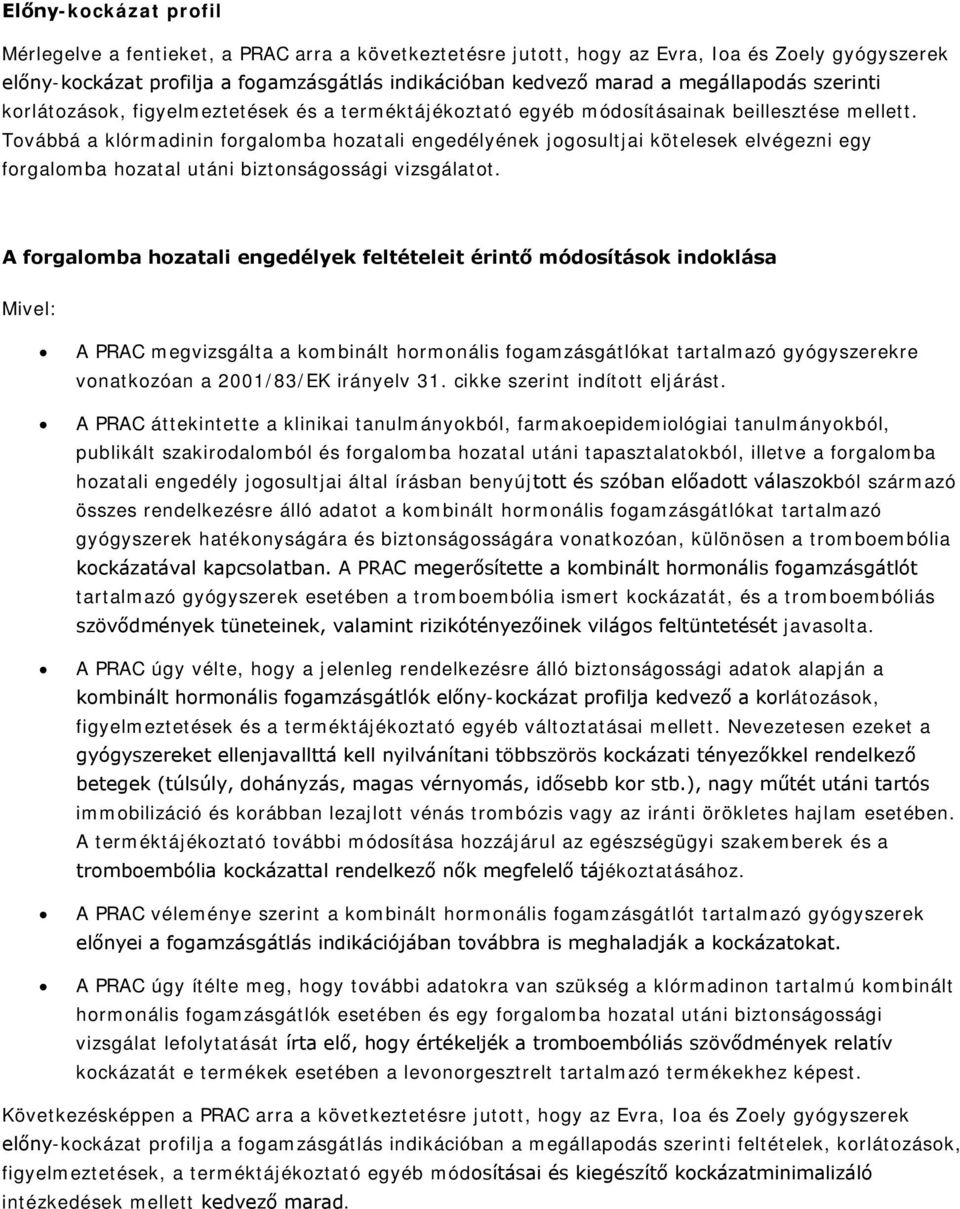 Továbbá a klórmadinin forgalomba hozatali engedélyének jogosultjai kötelesek elvégezni egy forgalomba hozatal utáni biztonságossági vizsgálatot.