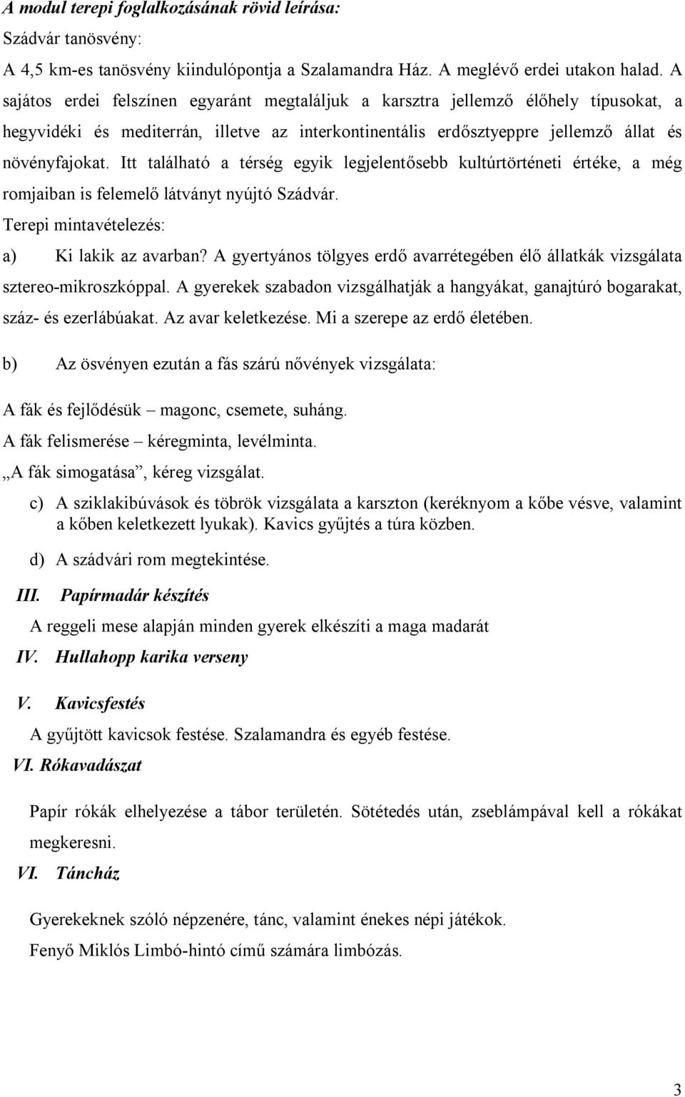 tt található a térség egyik legjelentősebb kultúrtörténeti értéke, a még romjaiban is felemelő látványt nyújtó Szádvár. Terepi mintavételezés: a) Ki lakik az avarban?