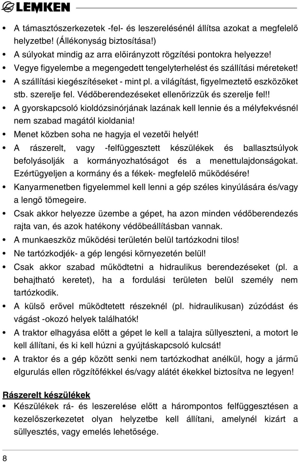 Védőberendezéseket ellenőrizzük és szerelje fel!! A gyorskapcsoló kioldózsinórjának lazának kell lennie és a mélyfekvésnél nem szabad magától kioldania! Menet közben soha ne hagyja el vezetői helyét!