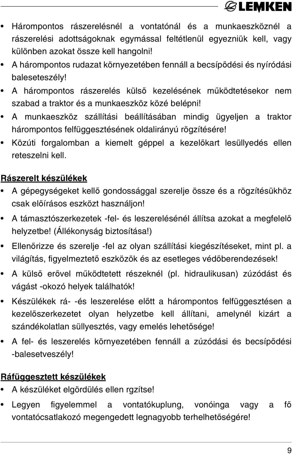 A munkaeszköz szállítási beállításában mindig ügyeljen a traktor hárompontos felfüggesztésének oldalirányú rögzítésére!