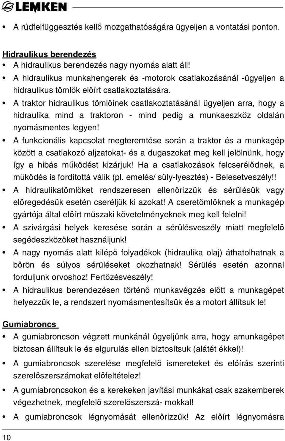 A traktor hidraulikus tömlőinek csatlakoztatásánál ügyeljen arra, hogy a hidraulika mind a traktoron - mind pedig a munkaeszköz oldalán nyomásmentes legyen!